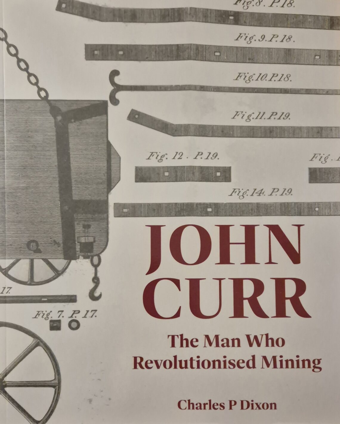 Book front cover of Charles Dixon's 'John Curr: the man who revolutionised mining'